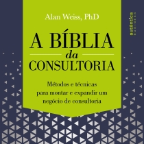 A Bíblia da Consultoria: métodos e técnicas para montar e expandir um negócio de consultoria