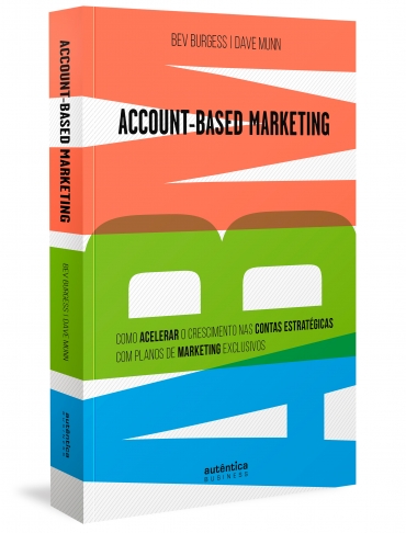 ABM Account-Based Marketing: Como acelerar o crescimento nas contas estratégicas com planos de marketing exclusivos